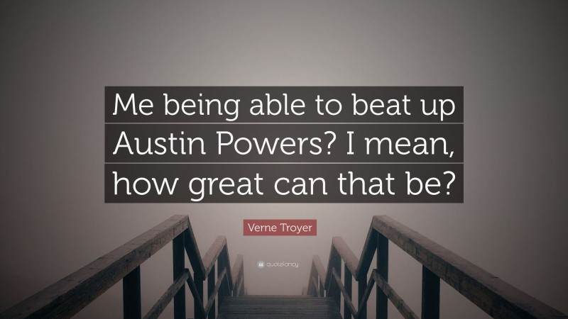 Verne Troyer Quote: “Me being able to beat up Austin Powers? I mean, how great can that be?”