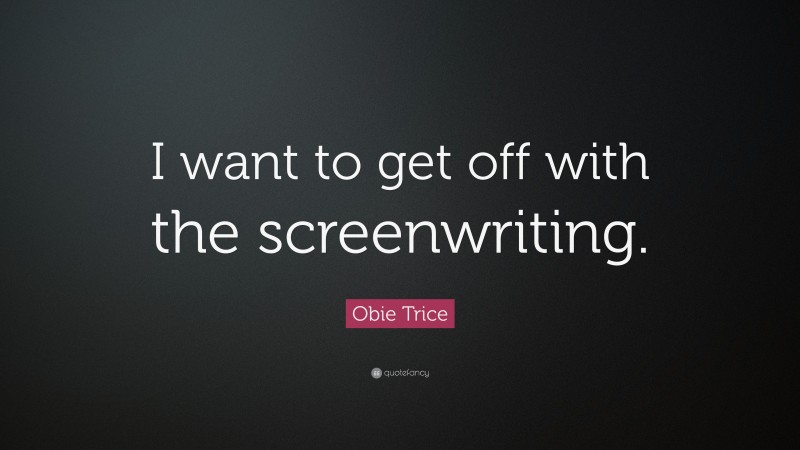 Obie Trice Quote: “I want to get off with the screenwriting.”