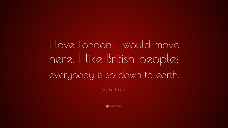 Verne Troyer Quote: “I love London. I would move here. I like British people; everybody is so down to earth.”