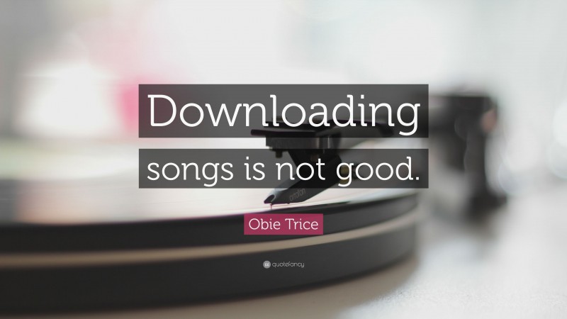 Obie Trice Quote: “Downloading songs is not good.”