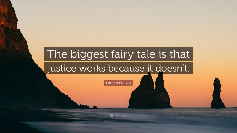 Lauren Beukes Quote: “The biggest fairy tale is that justice works because it doesn’t.”