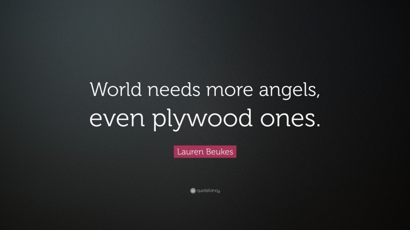 Lauren Beukes Quote: “World needs more angels, even plywood ones.”