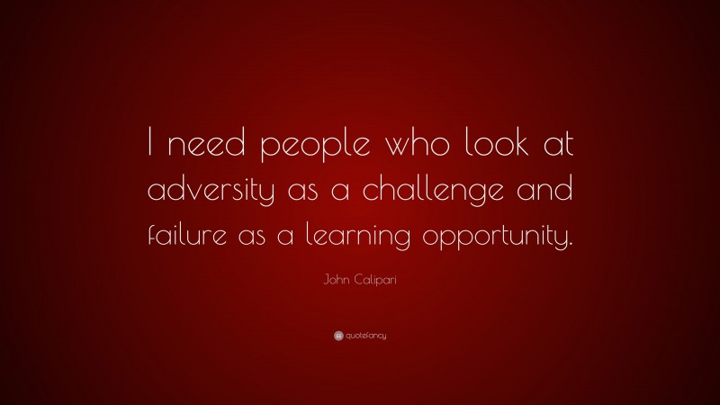 John Calipari Quote: “I need people who look at adversity as a challenge and failure as a learning opportunity.”