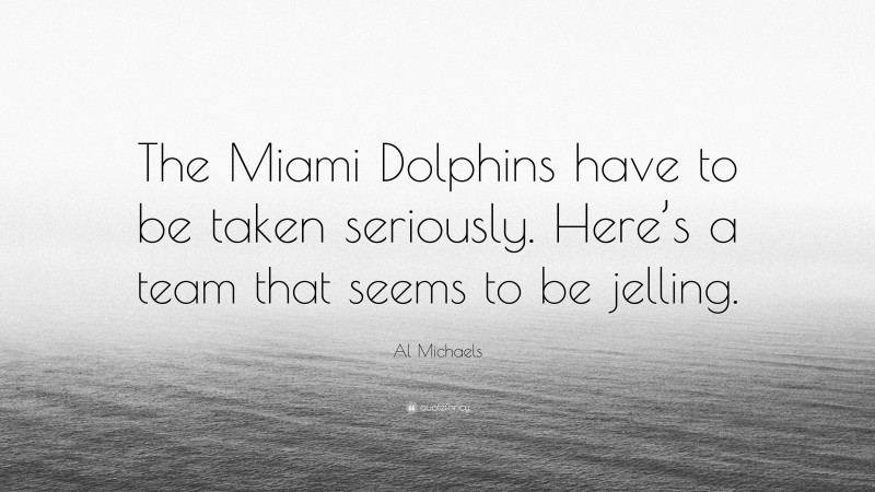 Al Michaels Quote: “The Miami Dolphins have to be taken seriously. Here’s a team that seems to be jelling.”