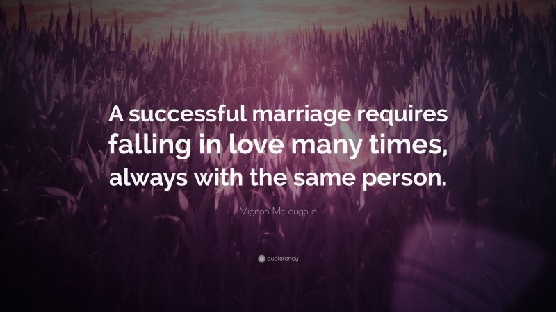 Mignon McLaughlin Quote: “A successful marriage requires falling in ...