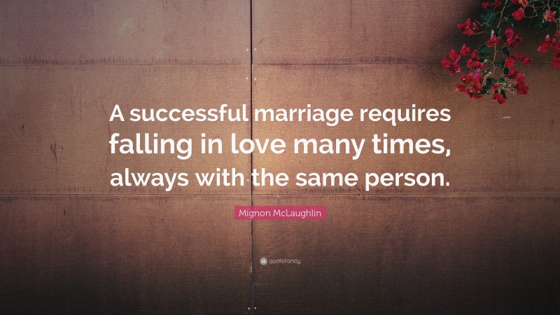 Mignon McLaughlin Quote: “A successful marriage requires falling in ...