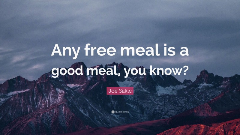 Joe Sakic Quote: “Any free meal is a good meal, you know?”