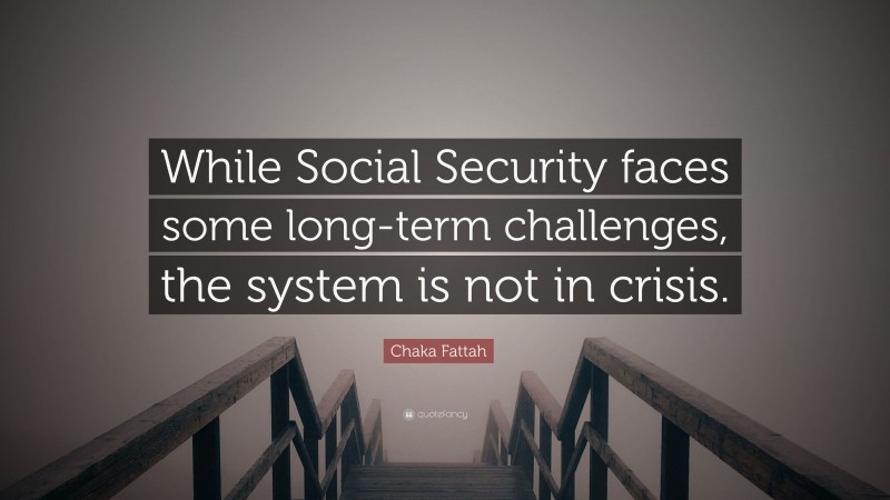 Chaka Fattah Quote: “While Social Security faces some long-term challenges, the system is not in crisis.”