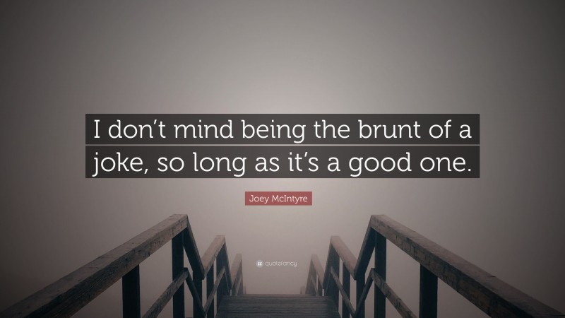 Joey McIntyre Quote: “I don’t mind being the brunt of a joke, so long as it’s a good one.”