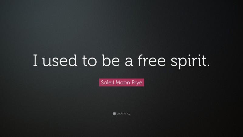 Soleil Moon Frye Quote: “I used to be a free spirit.”
