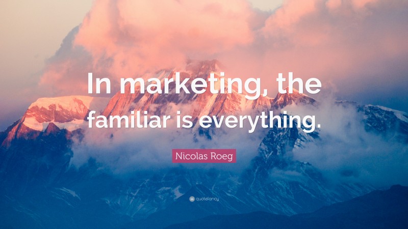 Nicolas Roeg Quote: “In marketing, the familiar is everything.”