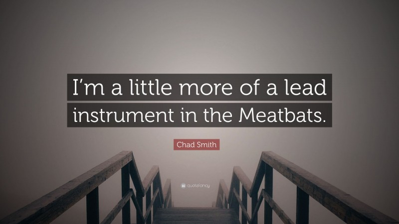 Chad Smith Quote: “I’m a little more of a lead instrument in the Meatbats.”