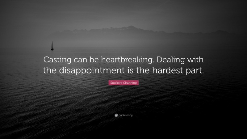 Stockard Channing Quote: “Casting can be heartbreaking. Dealing with the disappointment is the hardest part.”