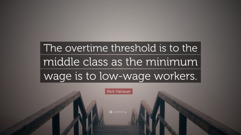Nick Hanauer Quote: “The overtime threshold is to the middle class as the minimum wage is to low-wage workers.”