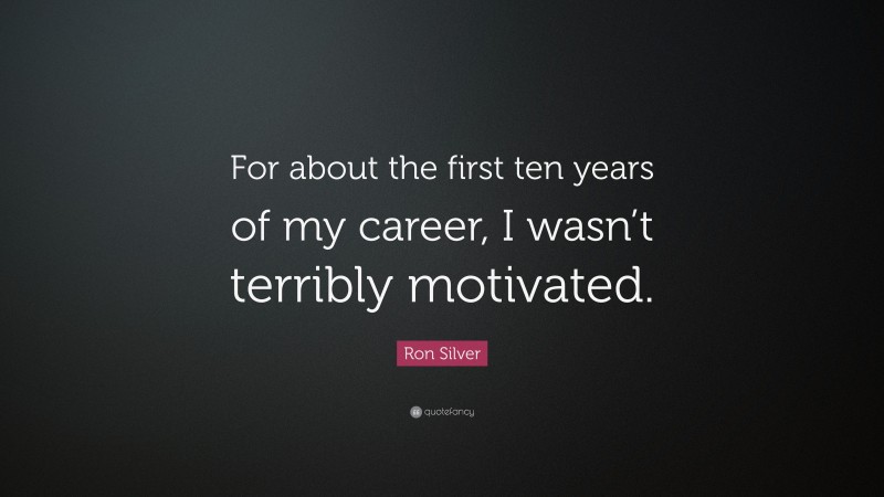 Ron Silver Quote: “For about the first ten years of my career, I wasn’t terribly motivated.”