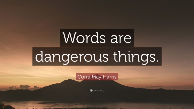 Corra May Harris Quote: “Words are dangerous things.”