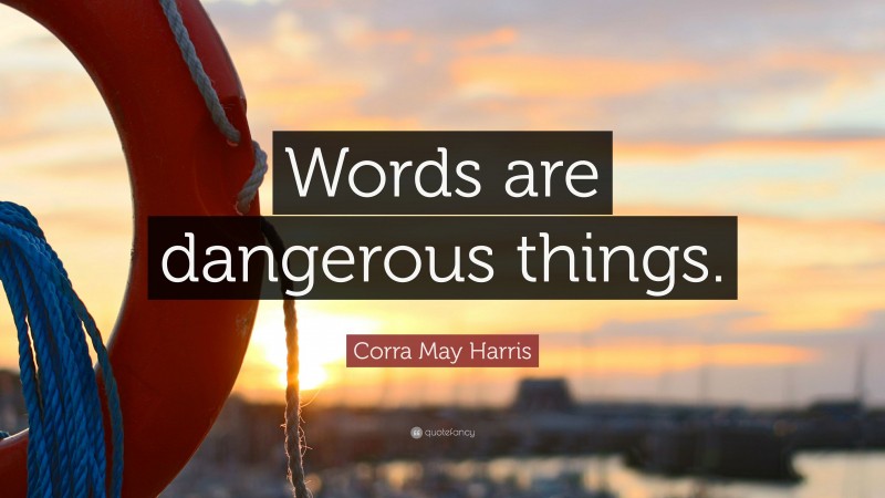 Corra May Harris Quote: “Words are dangerous things.”
