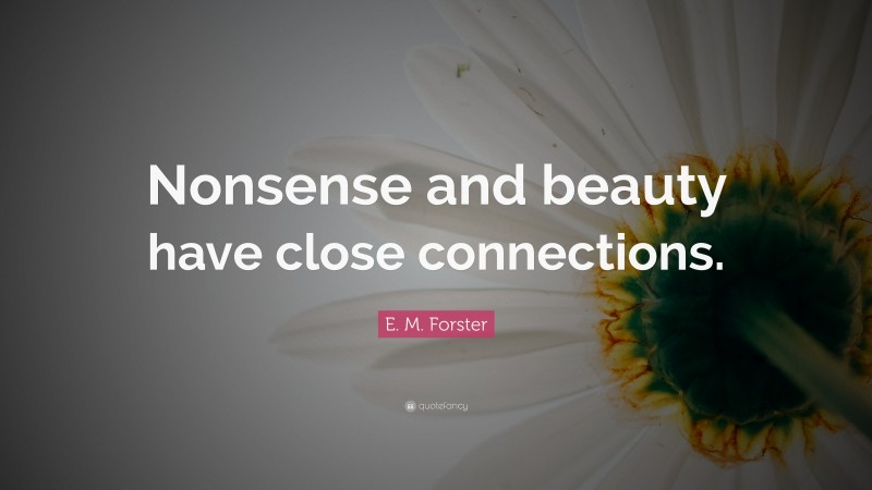 E. M. Forster Quote: “Nonsense and beauty have close connections.”