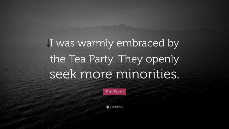 Tim Scott Quote: “I was warmly embraced by the Tea Party. They openly seek more minorities.”