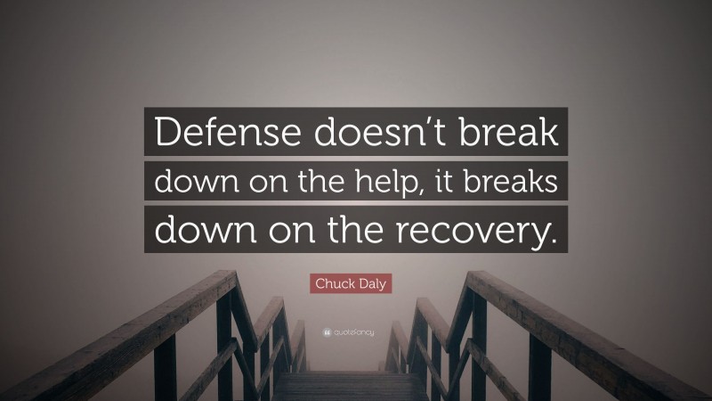 Chuck Daly Quote: “Defense doesn’t break down on the help, it breaks down on the recovery.”