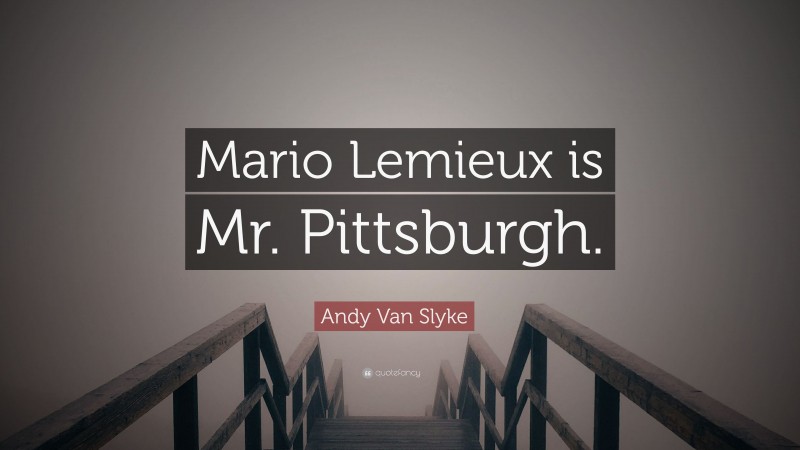 Andy Van Slyke Quote: “Mario Lemieux is Mr. Pittsburgh.”