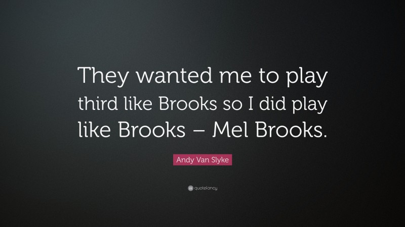 Andy Van Slyke Quote: “They wanted me to play third like Brooks so I did play like Brooks – Mel Brooks.”