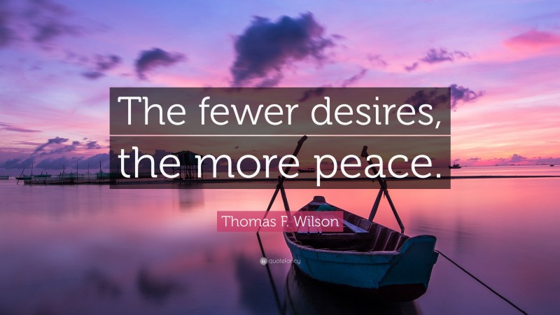 Thomas F. Wilson Quote: “The fewer desires, the more peace.”