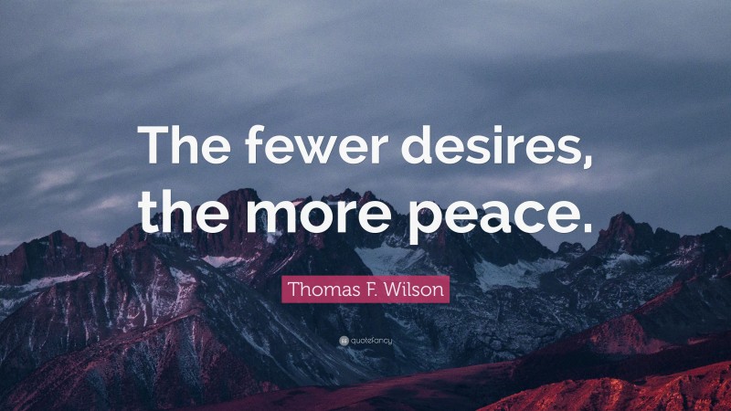 Thomas F. Wilson Quote: “The fewer desires, the more peace.”