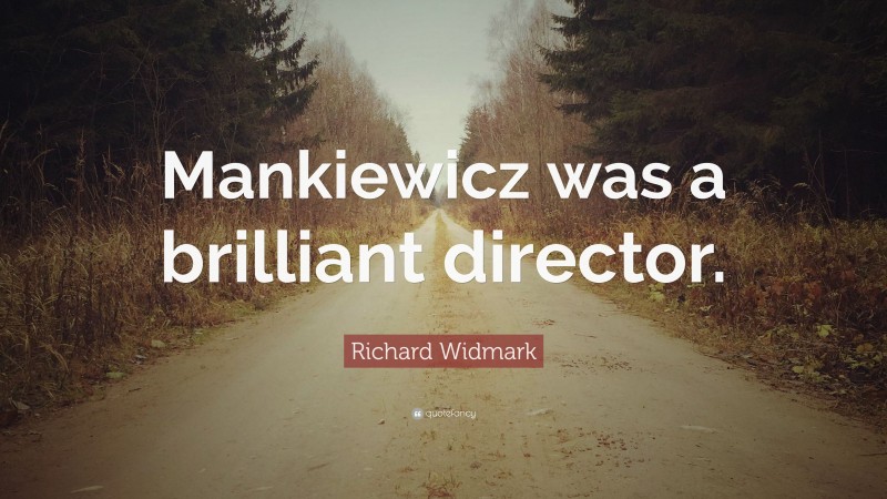 Richard Widmark Quote: “Mankiewicz was a brilliant director.”