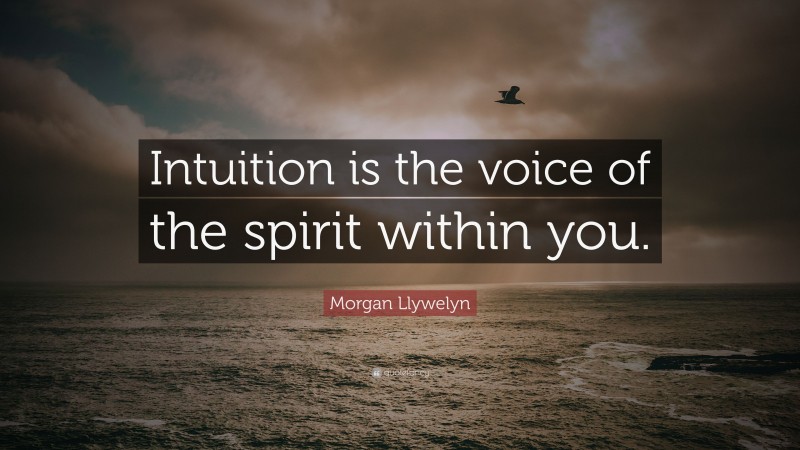 Morgan Llywelyn Quote: “Intuition is the voice of the spirit within you.”