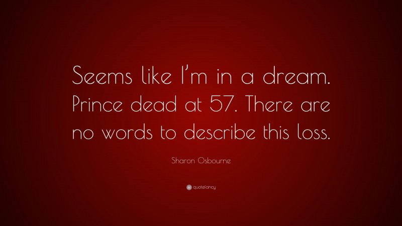 Sharon Osbourne Quote: “Seems like I’m in a dream. Prince dead at 57. There are no words to describe this loss.”