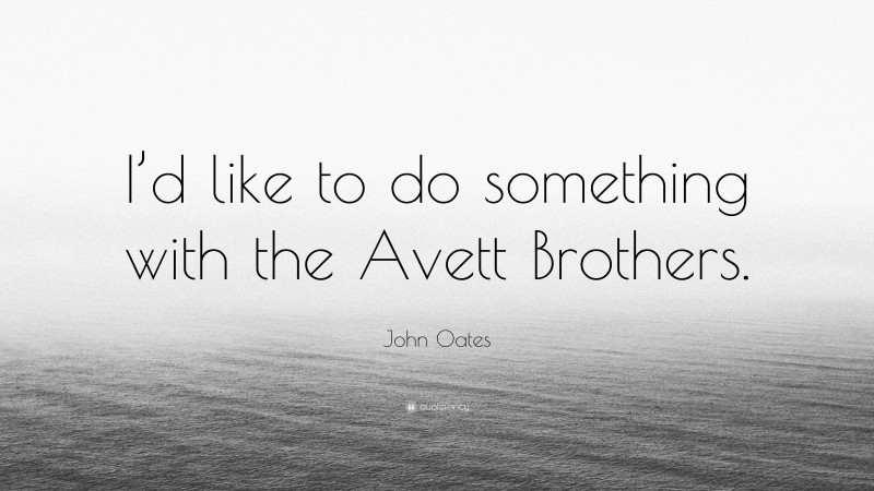 John Oates Quote: “I’d like to do something with the Avett Brothers.”