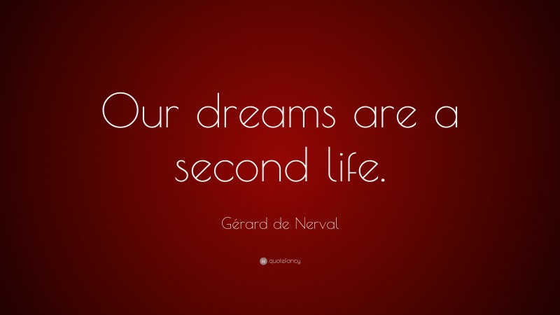 Gérard de Nerval Quote: “Our dreams are a second life.”