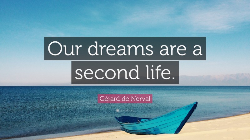 Gérard de Nerval Quote: “Our dreams are a second life.”