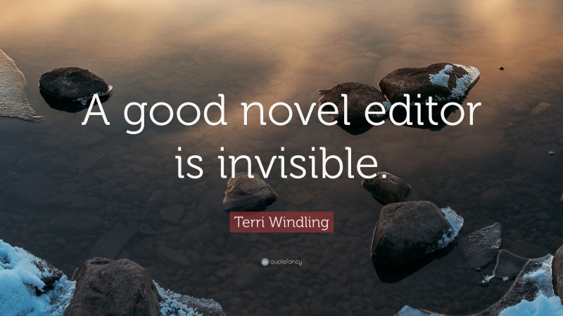 Terri Windling Quote: “A good novel editor is invisible.”