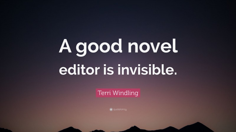 Terri Windling Quote: “A good novel editor is invisible.”