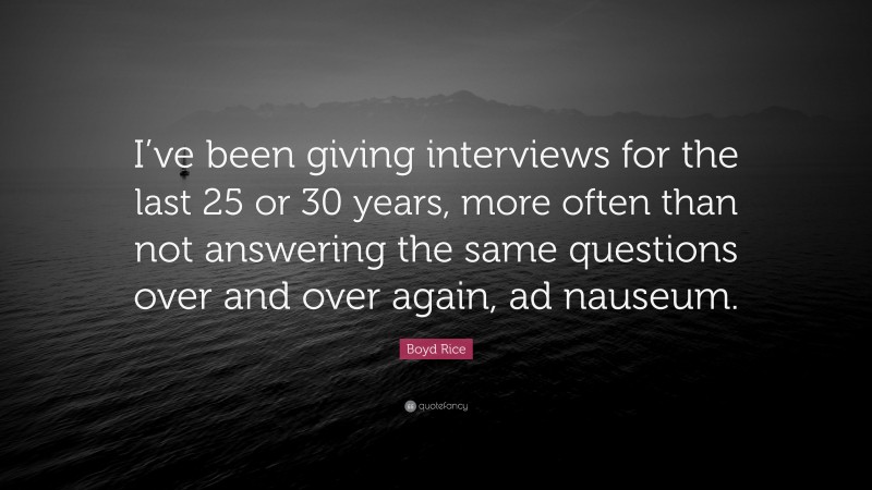Boyd Rice Quote: “I’ve been giving interviews for the last 25 or 30 years, more often than not answering the same questions over and over again, ad nauseum.”
