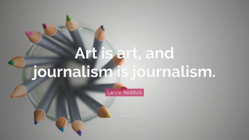 Lance Reddick Quote: “Art is art, and journalism is journalism.”