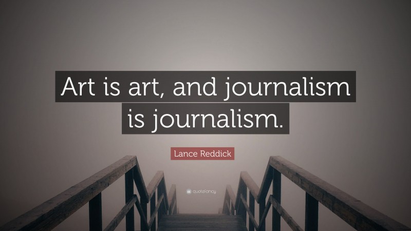 Lance Reddick Quote: “Art is art, and journalism is journalism.”