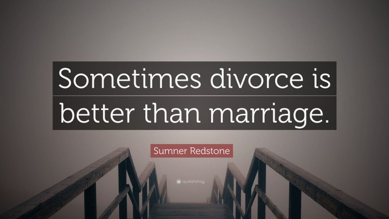Sumner Redstone Quote: “Sometimes divorce is better than marriage.”