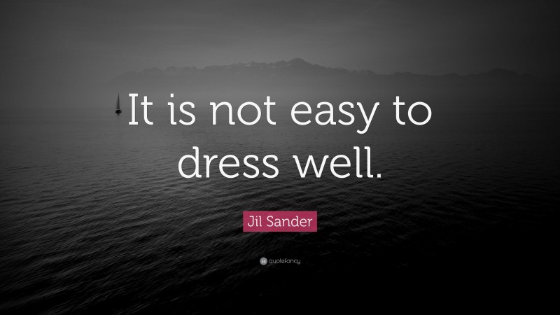 Jil Sander Quote: “It is not easy to dress well.”