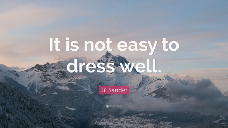 Jil Sander Quote: “It is not easy to dress well.”