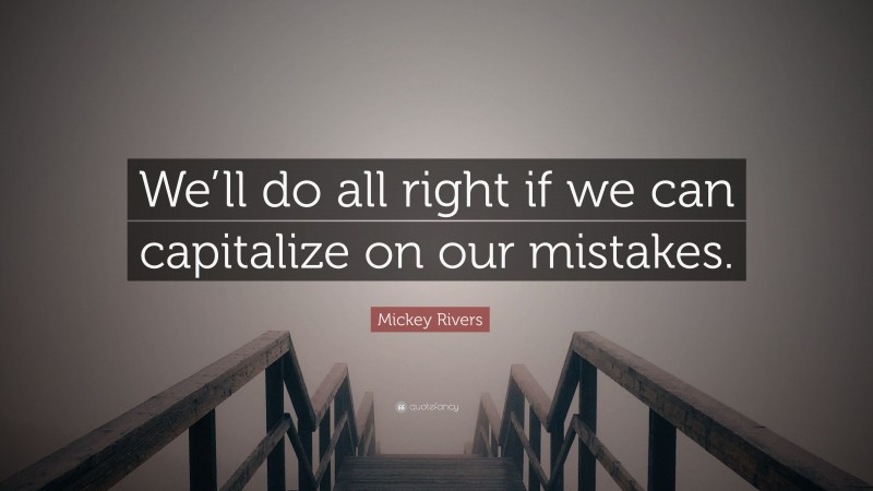 Mickey Rivers Quote: “We’ll do all right if we can capitalize on our mistakes.”