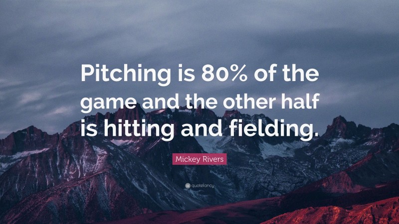 Mickey Rivers Quote: “Pitching is 80% of the game and the other half is hitting and fielding.”
