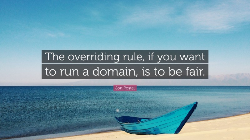 Jon Postel Quote: “The overriding rule, if you want to run a domain, is to be fair.”