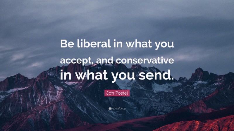 Jon Postel Quote: “Be liberal in what you accept, and conservative in what you send.”