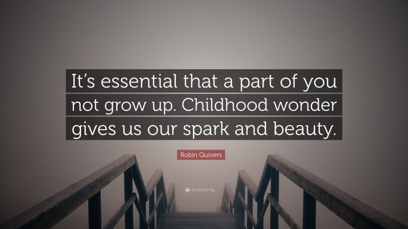 Robin Quivers Quote: “It’s essential that a part of you not grow up. Childhood wonder gives us our spark and beauty.”