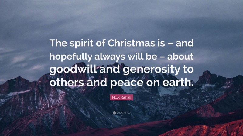 Nick Rahall Quote: “The spirit of Christmas is – and hopefully always will be – about goodwill and generosity to others and peace on earth.”