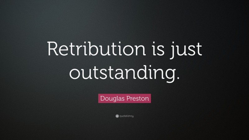 Douglas Preston Quote: “Retribution is just outstanding.”