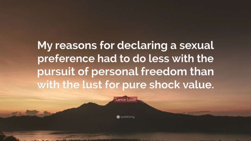 Lance Loud Quote: “My reasons for declaring a sexual preference had to do less with the pursuit of personal freedom than with the lust for pure shock value.”